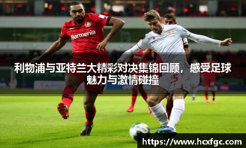 利物浦与亚特兰大精彩对决集锦回顾，感受足球魅力与激情碰撞